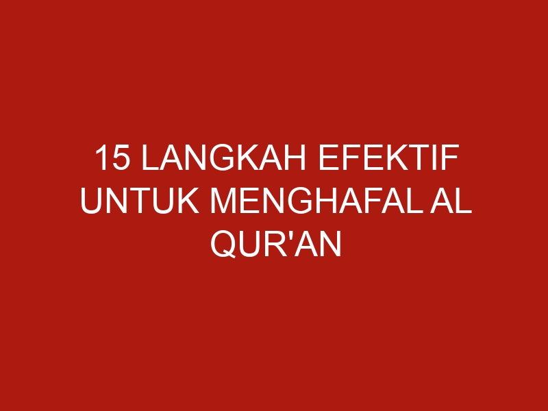 15 langkah efektif untuk menghafal al quran 22 1