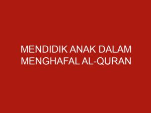 Mendidik Anak dalam Menghafal Al-Quran