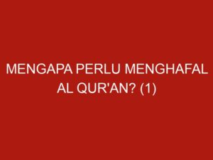 Mengapa Perlu Menghafal Al Qur’an? (1)