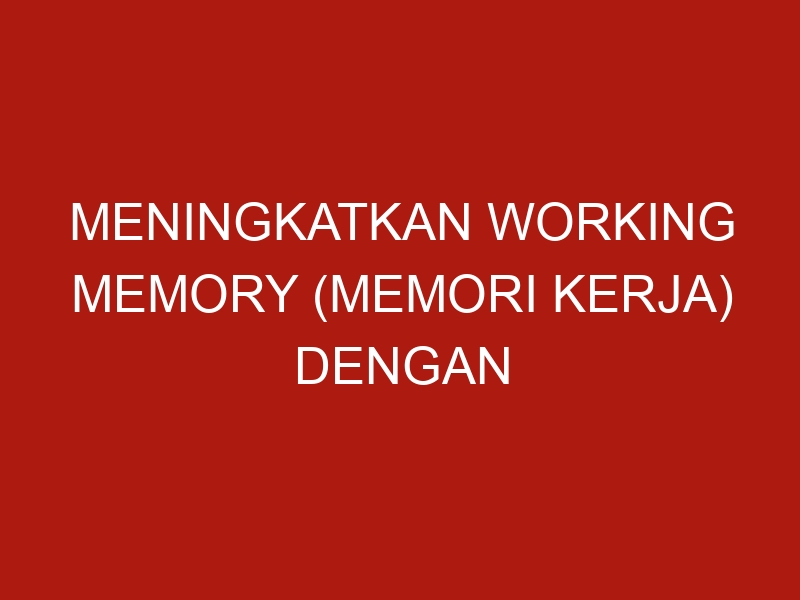 meningkatkan working memory memori kerja dengan cara menghafal al quran 1366 1