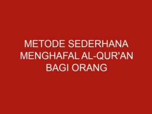 Metode Sederhana Menghafal Al-Qur’an Bagi Orang Sibuk