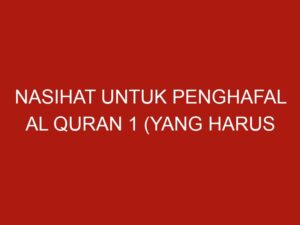 Nasihat Untuk Penghafal Al Quran 1 (Yang Harus Dilakukan Pertama Kali)