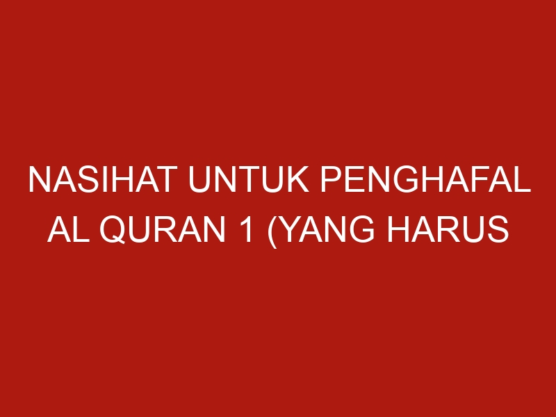 nasihat untuk penghafal al quran 1 yang harus dilakukan pertama kali 1063 1