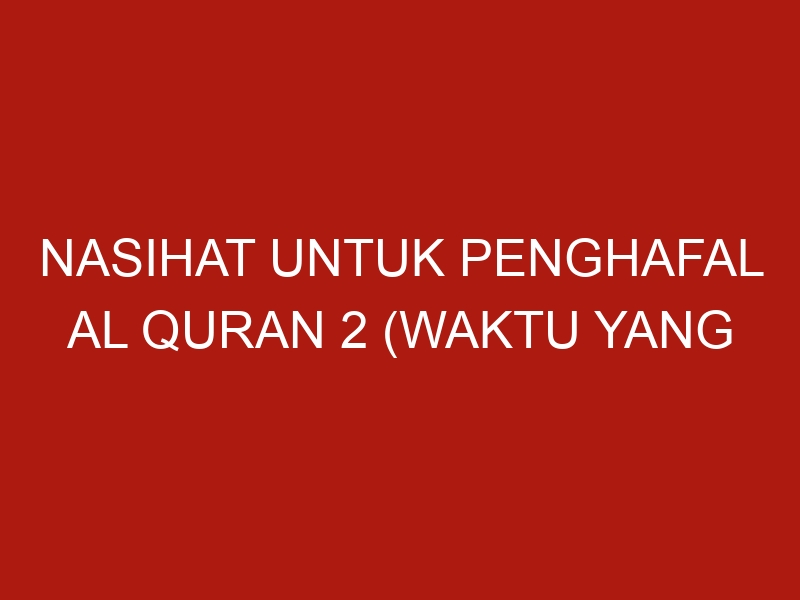 nasihat untuk penghafal al quran 2 waktu yang dibutuhkan untuk menghafal 1066 1