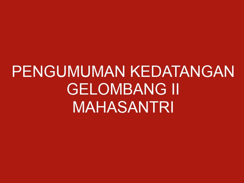 pengumuman kedatangan gelombang ii mahasantri ltiq as syifa semester ganjil t a 2020 2021 4197