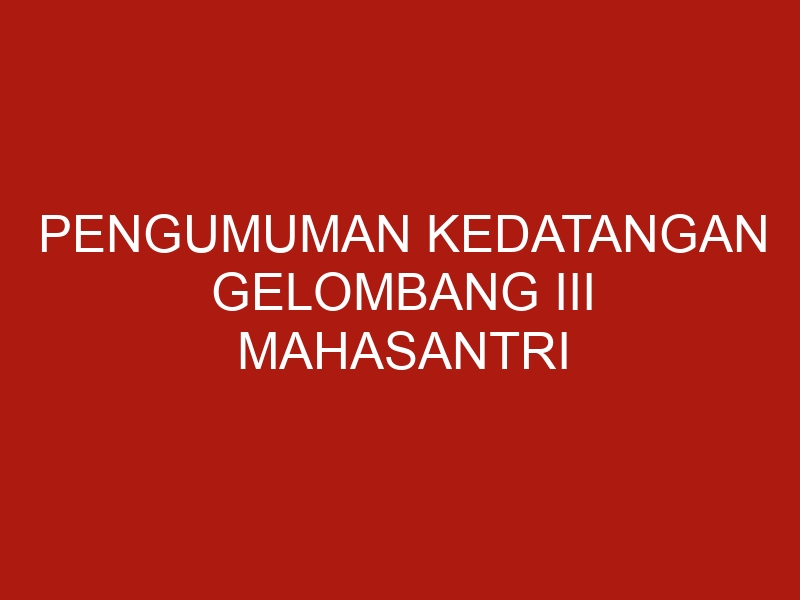 pengumuman kedatangan gelombang iii mahasantri ltiq as syifa semester ganjil t a 2020 2021 4212 1