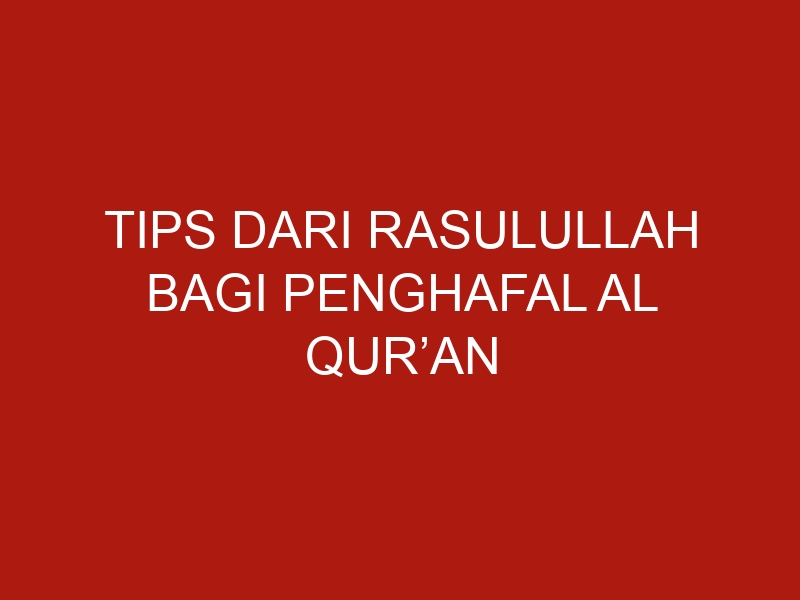 tips dari rasulullah bagi penghafal al quran 1042 1